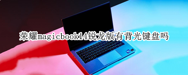 荣耀magicbook14锐龙版有背光键盘吗