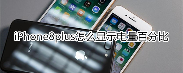 iPhone8plus怎么显示电量百分比