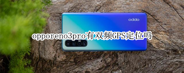 opporeno3pro有双频GPS定位吗