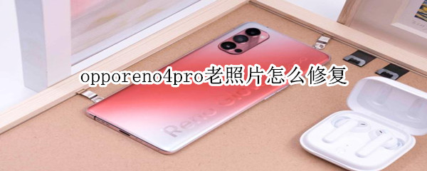 opporeno4pro老照片怎么修复