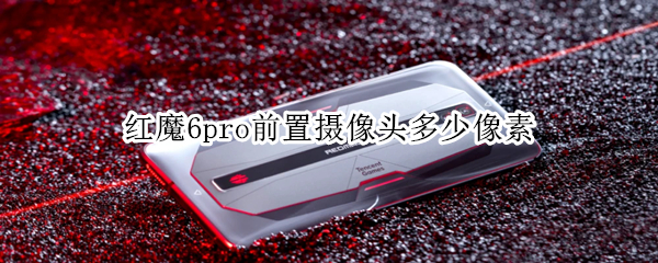 红魔6pro前置摄像头多少像素