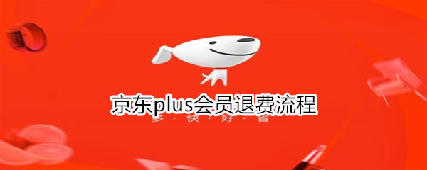 京东plus会员退费流程