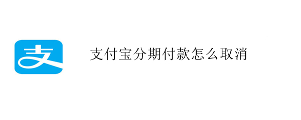 支付宝分期付款怎么取消