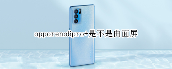 opporeno6pro+是不是曲面屏