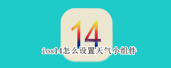 ios14怎么设置天气小组件