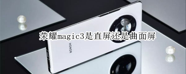 荣耀magic3是直屏还是曲面屏