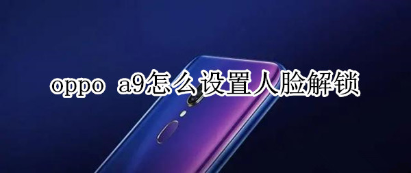 oppo a9怎么设置人脸解锁