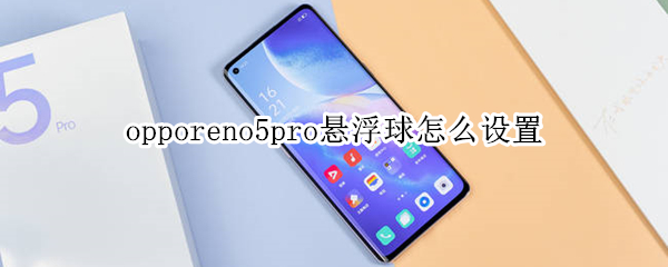 opporeno5pro悬浮球怎么设置