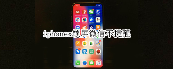 iphonex锁屏微信不提醒