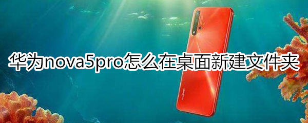 华为nova5pro怎么在桌面新建文件夹