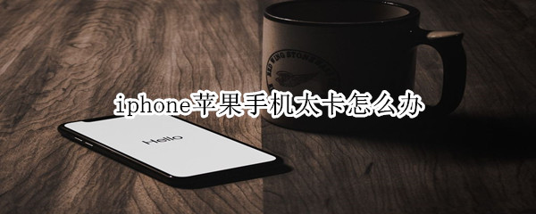 苹果手机太卡怎么办