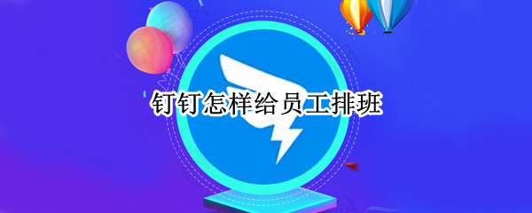 钉钉怎样给员工排班