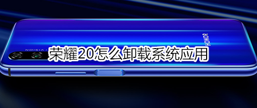 荣耀20怎么卸载系统应用