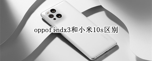 oppofindx3和小米10s区别