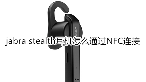 jabra stealth耳机怎么通过NFC连接