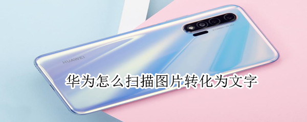 华为怎么扫描图片转化为文字
