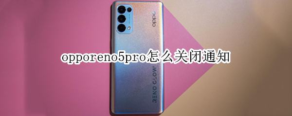 opporeno5pro怎么关闭通知