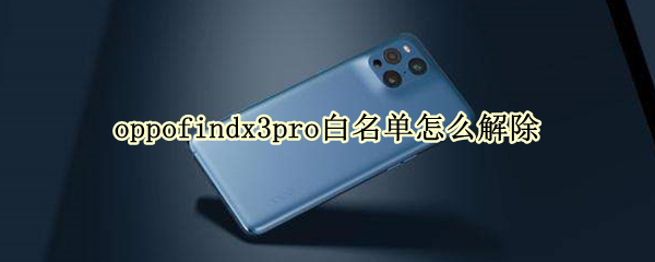 oppofindx3pro白名单怎么解除