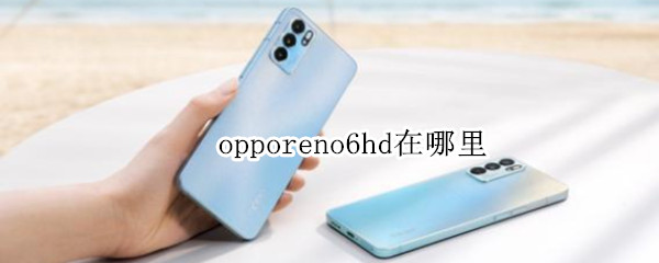 opporeno6hd在哪里