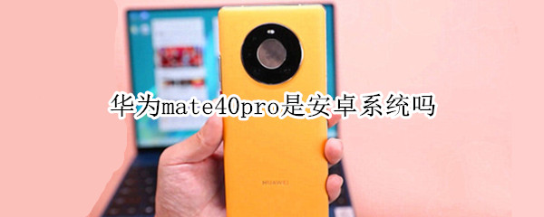 华为mate40pro是安卓系统吗