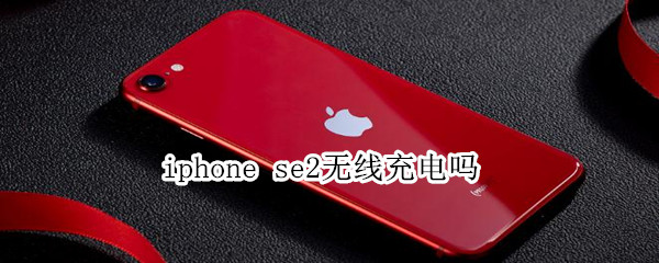 iphone se2无线充电吗