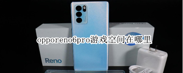 opporeno6pro游戏空间在哪里