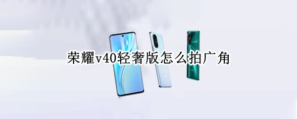 荣耀v40轻奢版怎么拍广角