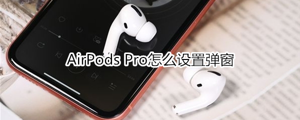 AirPods Pro怎么设置弹窗
