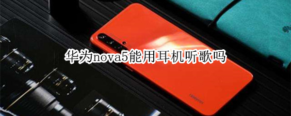 华为nova5能用耳机听歌吗