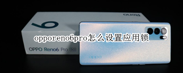 opporeno6pro怎么设置应用锁