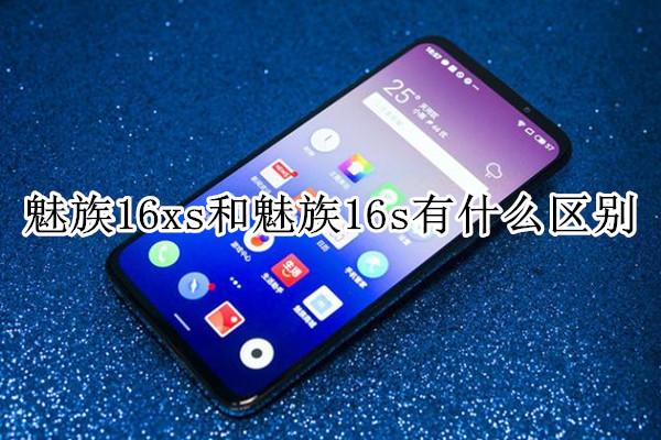 魅族16xs和魅族16s有什么区别