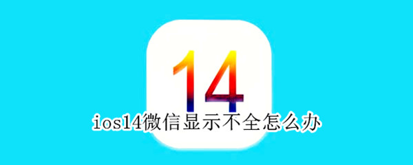 ios14微信显示不全怎么办