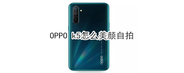 OPPO k5怎么美颜自拍