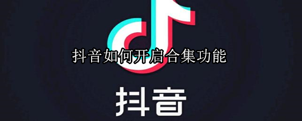 抖音如何开启合集功能