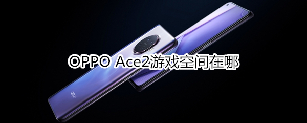 OPPO Ace2游戏空间在哪