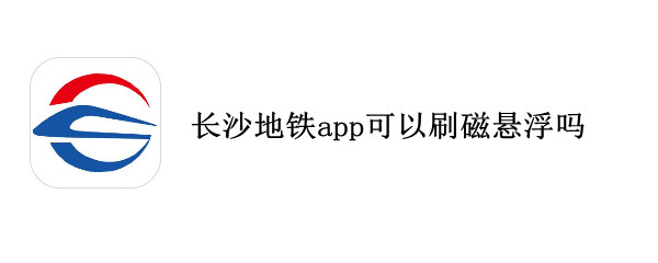 长沙地铁app可以刷磁悬浮吗