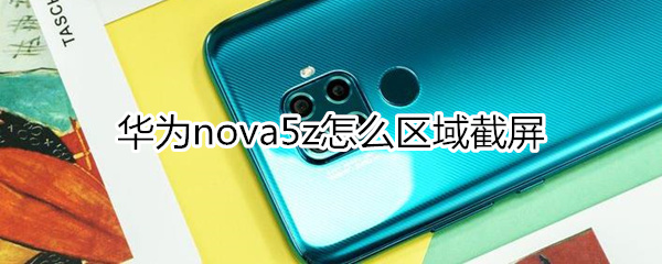 华为nova5z怎么区域截屏