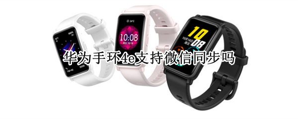 华为手环4e支持微信同步吗