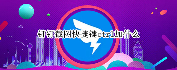 钉钉截图快捷键ctrl加什么
