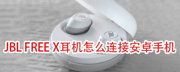 JBL FREE X蓝牙耳机配对安卓手机方法