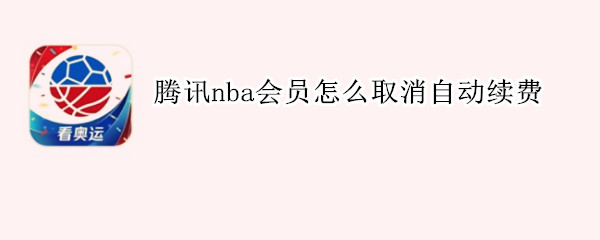 腾讯nba会员怎么取消自动续费