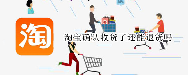 淘宝确认收货了还能退货吗