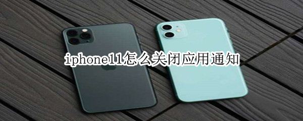 iphone11怎么关闭应用通知