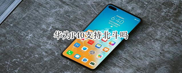 华为P40支持北斗吗