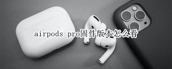 airpods pro固件版本怎么看