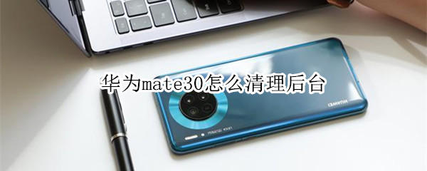 华为mate30怎么清理后台