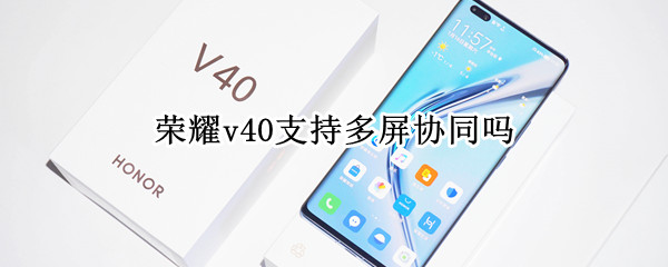 荣耀v40支持多屏协同吗