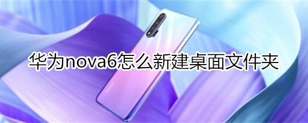 华为nova6怎么新建桌面文件夹