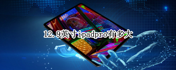 12.9英寸ipadpro有多大