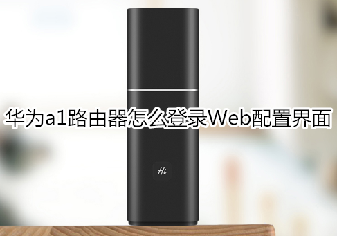 华为a1路由器怎么登录Web配置界面